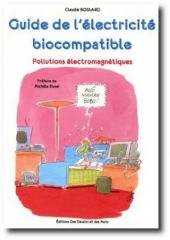 Guide de l'électricité biocompatible Pollutions électromagnétiques Claude Bossard Editions Des Dessins et des Mots