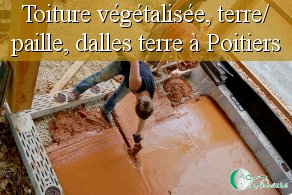 Chantiers participatifs en Poitou-Charentes dans la Vienne 86 à Poitiers, charpente, toiture végétalisée, paille, enduits et dalles terre, etc.